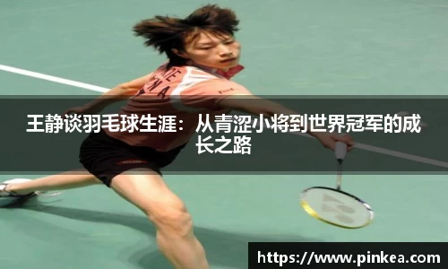 王静谈羽毛球生涯：从青涩小将到世界冠军的成长之路